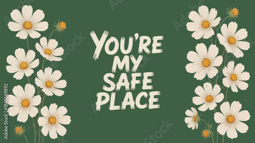 Minimalist floral layout of white cosmos flowers on green background with you're my safe place text