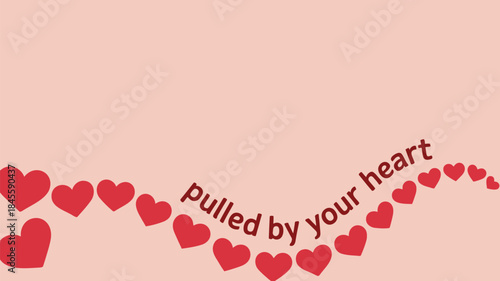 Powder pink background with a flowing wave of red hearts and the phrase pulled by your heart