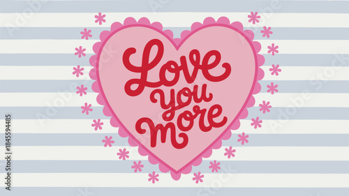 Light gray gradient stripes background with pink heart and love you more text surrounded by flowers