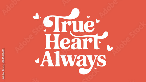 Beautiful typography design with true heart always text and hearts on orange background for love and valentine's day concepts