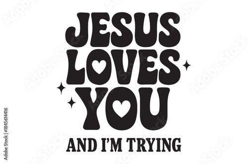 A bold typographic design showcasing the message jesus loves you and i m trying with hearts and stars