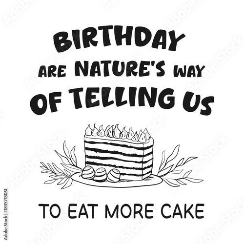 phrase birthday are nature's way of telling us to eat more cake, lettering