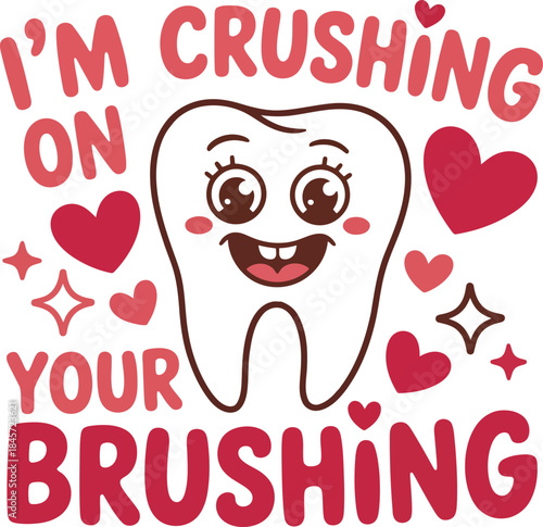 Tooth with hearts and text I'm crushing on your brushing