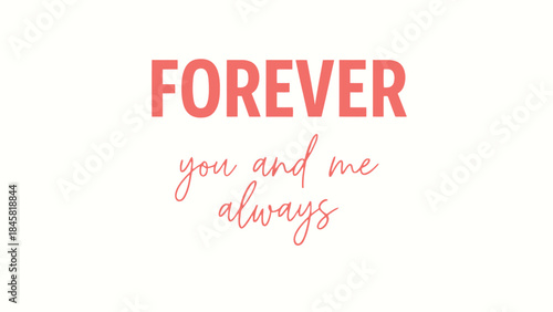 A romantic phrase forever you and me always in coral and red script on cream background
