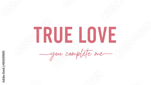 Romantic pink text on white background reads true love you complete me