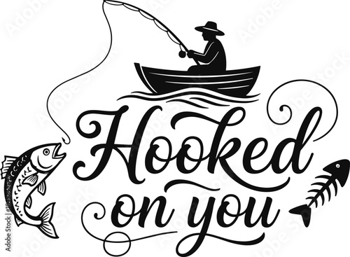 Stylized black and white design with fisherman in boat, fish, text Hooked on You, romantic fishing artwork concept