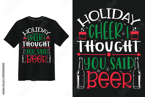Holiday Cheer Thought You Said Beer Christmas T Shirt Design