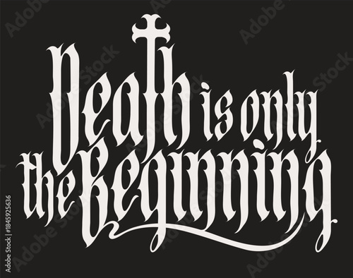 Vector inscription of the words Death is only the beginning written in gothic font with a Christian cross. On topic of religion, esotericism. T-shirt, logo, music cover. No ai