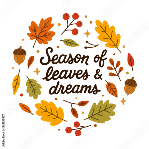 Autumn vector illustration with hand lettering quote Season of leaves & dreams surrounded by fall leaves, acorns and berries. Cozy seasonal design for prints, cards, posters and decor.