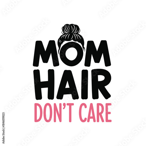 Mom hair don't care typography t-shirt design
