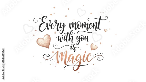 Romantic hand lettering quote "Every moment with you is Magic" with rose gold glitter hearts for Valentine's Day card design.