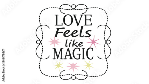 Love feels like magic quote with colorful stars and decorative border