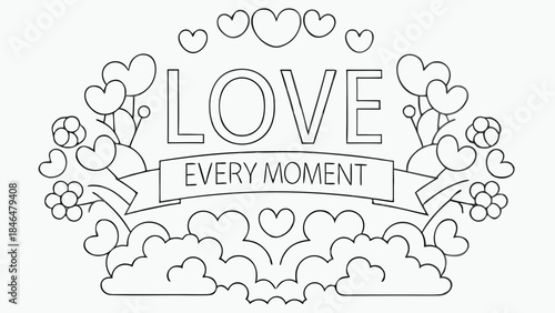 Black and white calligraphy text with love in every moment over soft flowers heart clouds