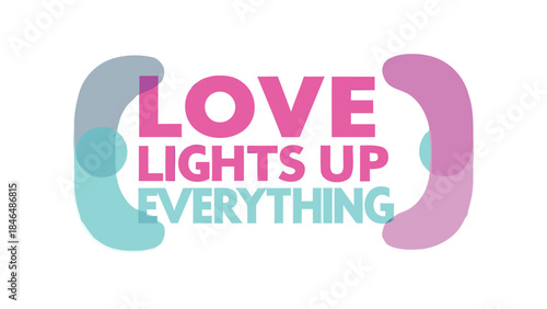 Vibrant neon glow lettering with love lights up everything phrase in pink and blue hues on white