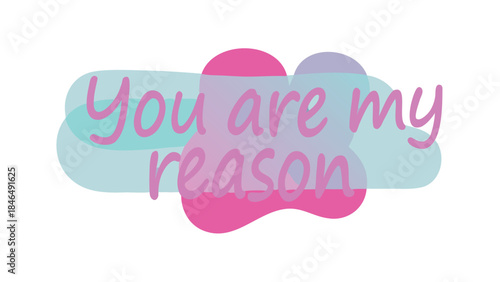 Romantic stroke lettering with colorful shapes reads you are my reason on white background