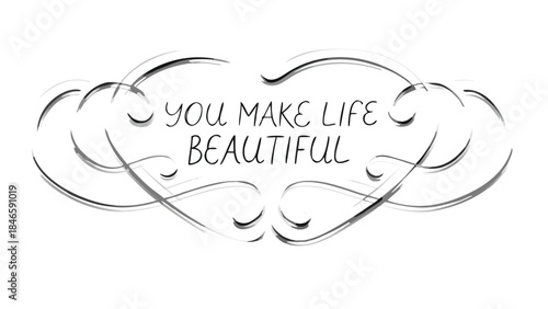 Elegant black and white heart shaped floating quote with swirling lines around 'you make life beautiful' on white background