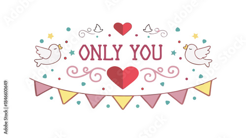 Colorful confetti and dove illustration with only you text and hearts for valentine's day or romantic occasions on white