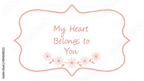 Soft pastel daisies floral frame with my heart belongs to you text, romantic quote, whimsical illustration, white background