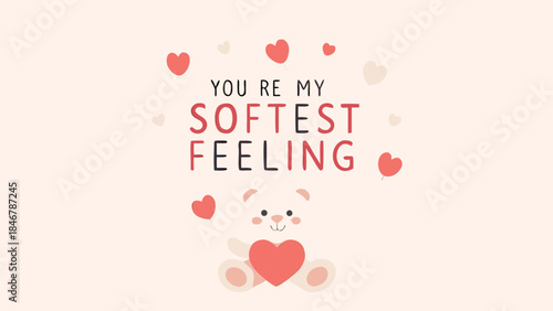 Cute pastel teddy bear holding heart balloons and text you're my softest feeling