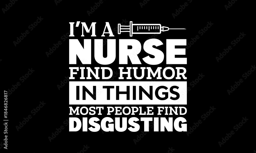 Fototapeta premium I'm a nurse find humor in things most people find disgusting t-shirt Printable Design Cut File for Cricut and Silhouette