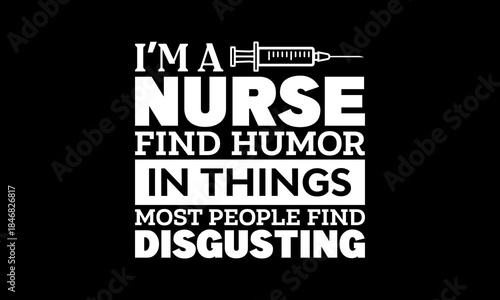 I'm a nurse find humor in things most people find disgusting t-shirt Printable Design Cut File for Cricut and Silhouette