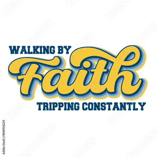 "Walking by Faith Tripping Constantly" Funny Christian Vector T-Shirt Design. Retro Yellow Typography Quote about Religion and Clumsiness.