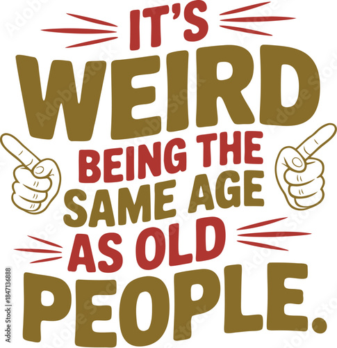 It's Weird Being the Same Age as Old People T-Shirt Design