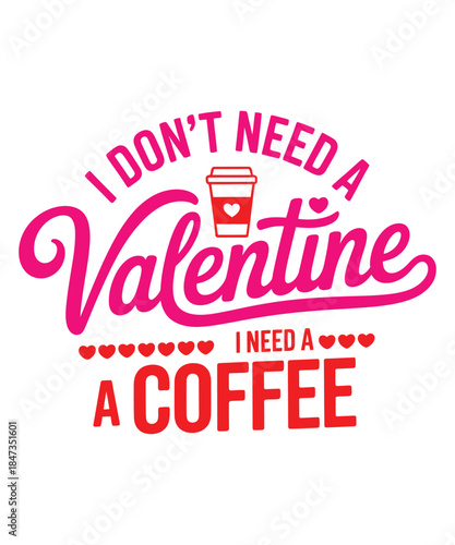 I dont need a valentine i need a coffee funny saying typography t shirt design