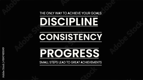 Achieve your goals through discipline, consistency, and progress with small steps leading to great achievements.