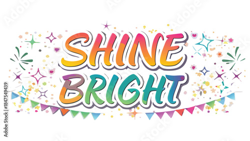 Vibrant shine bright decorative text with colorful bunting and confetti on white background