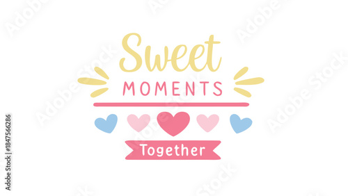 Sweet moments together in yellow cursive at the top with hearts