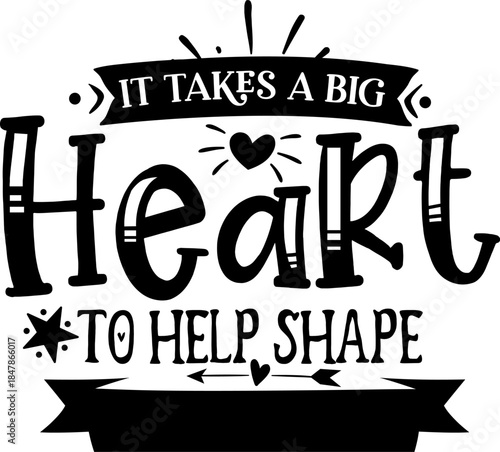 Big Heart, Shaping the Future: A captivating design celebrates the profound impact of guidance and care. The words 'It Takes a Big Heart To Help Shape' are prominently displayed.