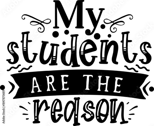 Educational Inspiration: A heartwarming visual designed with the quote My students are the reason to capture the heart of the educational community.