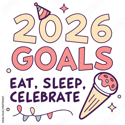 2026 goals: eat, sleep, celebrate