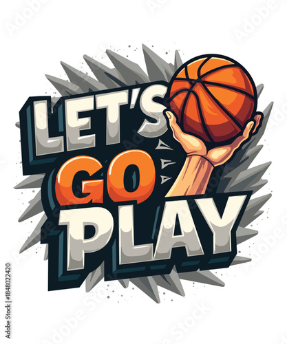 Let's Go Play Basketball Graphic Design.