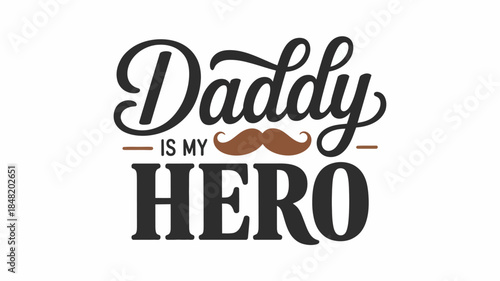 Inspirational quote Daddy is my Hero with mustache graphic