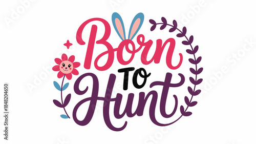 Vibrant Born to Hunt typography with Easter bunny and floral elements