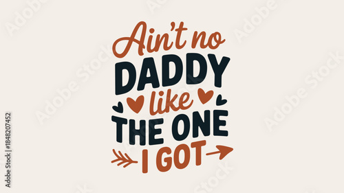Heartfelt Father's Day quote Ain't no DADDY like THE ONE I GOT