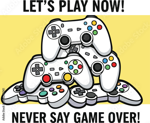 Vector illustration of a stack of video game controllers with text "Let's Play Now!" and "Never Say Game Over!" against a yellow background.