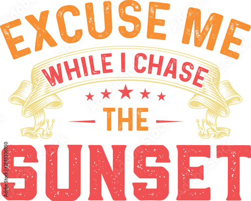 Excuse me while i chase the sunset graphic design