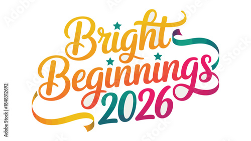 Bright Beginnings 2026: A vibrant and colorful design showcases the concept of 'Bright Beginnings 2026', representing new opportunities and fresh starts. Embodying hope, optimism.