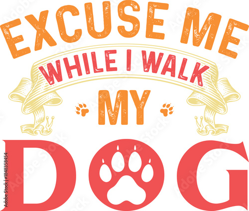 Excuse me while i walk my dog graphic design
