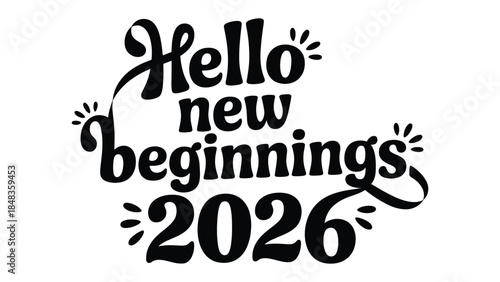 A New Year's Promise: Embrace the anticipation of 2026 with a stylish typographic message of Hello new beginnings welcoming fresh starts, opportunities, and positive changes. 