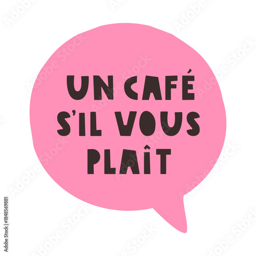 French Coffee Request. Un Café S'il Vous Plaît. Vector design in Pink Speech Bubble on White Background.