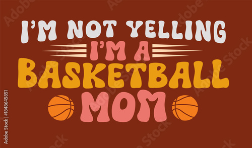 Basketball Mom Statement: A vibrant graphic design that playfully declares I'm Not Yelling, I'm A Basketball Mom, a fun design for basketball parent.