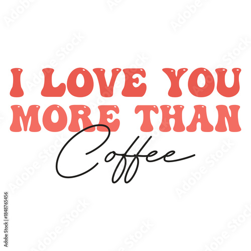 I Love You More Than Coffee Cute Typography T-shirt Design