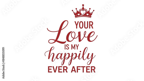 Your Love Is My Happily Ever After Elegant Script Typography with Royal Heart Crown Design for Wedding Anniversary Illustration