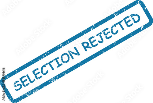 Blue rubber stamp with SELECTION REJECTED clearly indicates an unsuccessful choice or denial