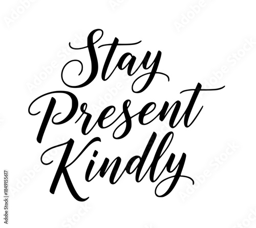 Stay present kindly calligraphy quote inspirational typography design motivational message positive affirmation lettering art black white simple elegant script