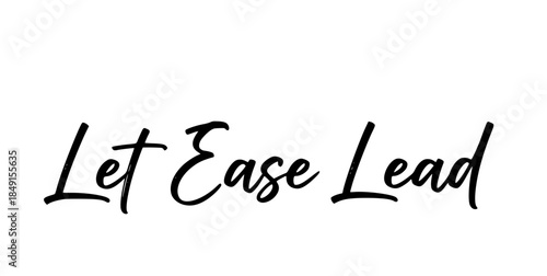 Let ease lead inspirational quote black and white calligraphy typography design motivational slogan positive affirmation simple elegant script message for personal growth